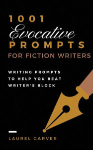 Title: 1001 Evocative Prompts for Fiction Writers: Writing prompts to help you beat writer's block, Author: Laurel Garver