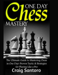 Title: Chess: One Day Chess Mastery: The Ultimate Guide to Mastering Chess in One Day! Proven Tactic & Strategies for Playing Like a Pro. Chess Openings Closings .Board Games Puzzles Entertainment, Author: Craig Santoro