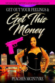 Title: Get Out Your Feelings & Get This Money: McKenzie Carter's Legendary Summer, Author: Peaches McIntyre