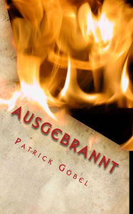 Title: Ausgebrannt: Dein Albtraum hat begonnen, Author: Patrick Gobel
