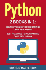 Title: Python: 2 Books in 1: Beginner's Guide + Best Practices to Programming Code with Python, Author: Charlie Masterson