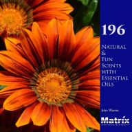 Title: 196 Natural and Fun Scents with Essential Oils, Author: John Warren