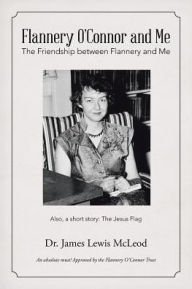 Title: Flannery O'Connor and Me: The Friendship between Flannery and Me, Author: Dr. James Lewis McLeod