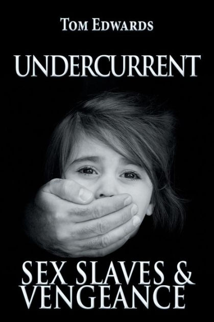 Undercurrent Sex Slaves And Vengeance By Tom Edwards Paperback Barnes And Noble® 