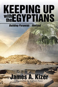 Title: Keeping up with the Egyptians: Building Pyramids, Author: James A. Kizer