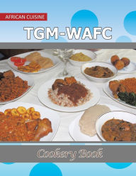 Title: TGM-WAFC Cookery Book: African Cuisine, Author: Nkechi Enwerem