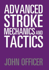 Title: Advanced Stroke Mechanics and Tactics, Author: John Officer