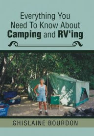 Title: Everything You Need to Know About Camping and RV'ing, Author: Ghislaine Bourdon