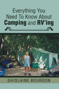 Title: Everything You Need to Know About Camping and Rv'Ing, Author: Ghislaine Bourdon