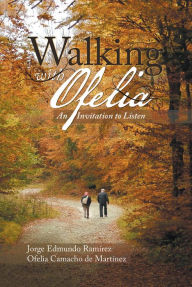 Title: Walking with Ofelia: An Invitation to Listen, Author: Jorge Edmundo Ramírez