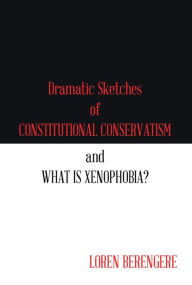 Title: Dramatic Sketches of Constitutional Conservatism and What Is Xenophobia?, Author: Loren Berengere