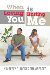 Title: When Loving You Is Hurting Me, Author: Kimberly D. Tookes Shamberger