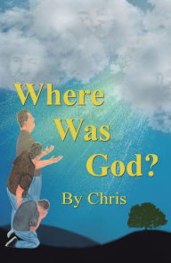 Title: Where Was God?, Author: Chris