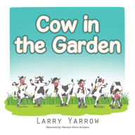 Title: Cow in the Garden, Author: Larry Yarrow