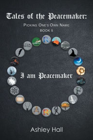 Title: Tales of the Peacemaker: Picking One's Own Name, Author: Ashley Hall