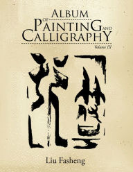 Title: Album of Painting and Calligraphy: Volume Iii, Author: Liu Fasheng