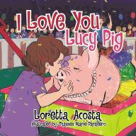 Title: I Love You Lucy Pig, Author: Loretta Acosta