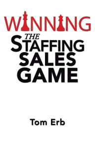 Title: Winning the Staffing Sales Game, Author: Tom Erb