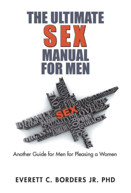 The Ultimate Sex Manual For Men Another Guide For Men For Pleasing A