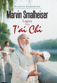 Title: Marvin Smalheiser Legacy with Tai Chi, Author: Anahid Kademian