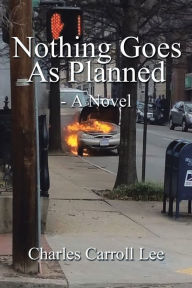 Title: Nothing Goes as Planned - a Novel, Author: Charles Carroll Lee