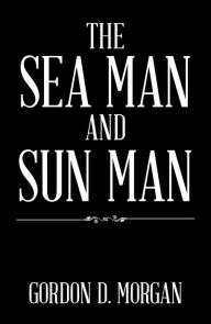 Title: The Sea Man and Sun Man, Author: Gordon D. Morgan