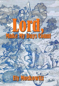 Title: Lord, Make My Days Count, Author: Ely Moskowitz