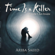 Title: Time Is a Killer: Maybe I Am Insane, Author: Ariba Saeed