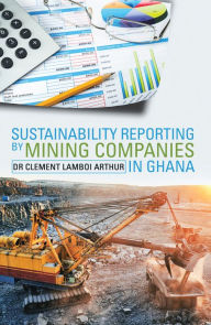 Title: Sustainability Reporting by Mining Companies in Ghana, Author: Clement Lamboi Arthur
