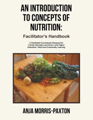 Title: An Introduction to Concepts of Nutrition: Facilitator's Handbook: A Facilitated Coursebook Designed for Further Education and Entry Level Higher Education / Adult and Community Learning, Author: Anja Morris-Paxton