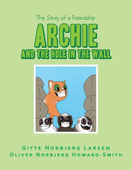 Title: Archie and the Hole in the Wall: The Story of a Friendship, Author: Gitte Norbjerg Larsen