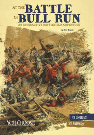 Title: At the Battle of Bull Run: An Interactive Battlefield Adventure, Author: Eric Braun