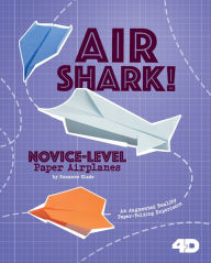 Title: Air Shark! Novice-Level Paper Airplanes: 4D An Augmented Reading Paper-Folding Experience, Author: Marie Buckingham