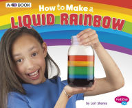 Title: How to Make a Liquid Rainbow: A 4D Book, Author: Lori Shores