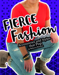 Title: Fierce Fashions, Accessories, and Styles that Pop, Author: Rebecca Rissman
