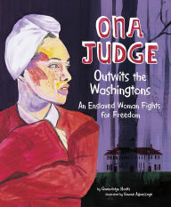 Title: Ona Judge Outwits the Washingtons: An Enslaved Woman Fights for Freedom, Author: Gwendolyn Hooks