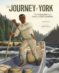Title: The Journey of York: The Unsung Hero of the Lewis and Clark Expedition, Author: Hasan Davis