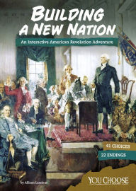 Title: Building a New Nation: An Interactive American Revolution Adventure, Author: Allison Lassieur