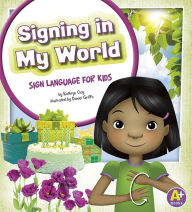 Title: Signing in My World: Sign Language for Kids, Author: Kathryn Clay