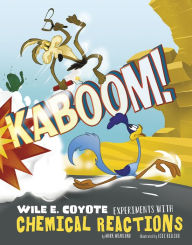 Title: Kaboom!: Wile E. Coyote Experiments with Chemical Reactions, Author: Mark Weakland