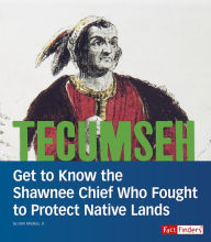 Title: Tecumseh: Get to Know the Shawnee Chief Who Fought to Protect Native Lands, Author: John Micklos Jr.