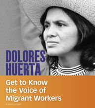 Title: Dolores Huerta: Get to Know the Voice of Migrant Workers, Author: Robert Liu-Trujillo