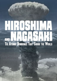 Title: Hiroshima and Nagasaki: The Atomic Bombings that Shook the World, Author: Michael Burgan