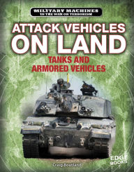 Title: Attack Vehicles on Land: Tanks and Armored Fighting Vehicles, Author: Craig Boutland