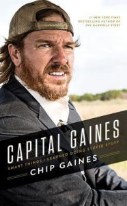 Title: Capital Gaines: Smart Things I Learned Doing Stupid Stuff, Author: Chip Gaines