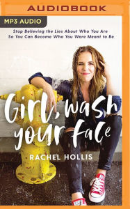Title: Girl, Wash Your Face: Stop Believing the Lies about Who You Are So You Can Become Who You Were Meant to Be, Author: Rachel Hollis
