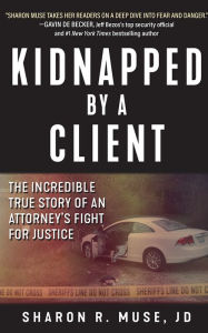 Ebook for download Kidnapped by a Client: The Incredible True Story of an Attorney's Fight for Justice in English PDB iBook CHM 9781510735941 by Sharon R. Muse JD