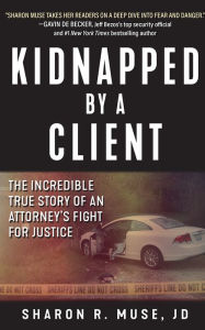 Free download ebooks in pdf format Kidnapped by a Client: The Incredible True Story of an Attorney's Fight for Justice 9781510735941 English version