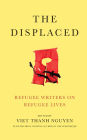 The Displaced: Refugee Writers on Refugee Lives