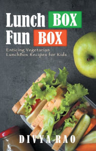 Title: Lunchbox Funbox: Enticing Vegetarian Lunchbox Recipes for Kids, Author: Divya Rao